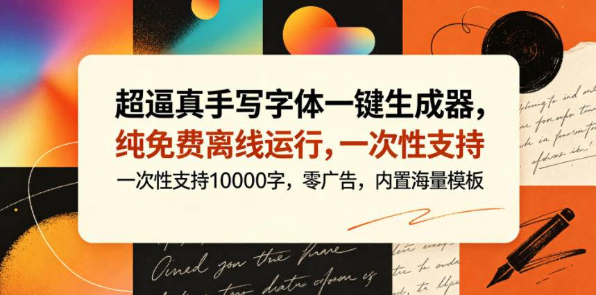 超逼真手写字体一键生成器,纯免费离线运行,一次性支持10000字,零广告,内置海量模板-云推网创项目库