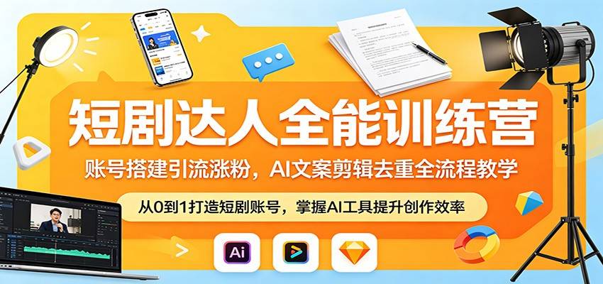 短剧达人全能训练营：账号搭建引流涨粉，AI 文案剪辑去重全流程教学-云推网创项目库