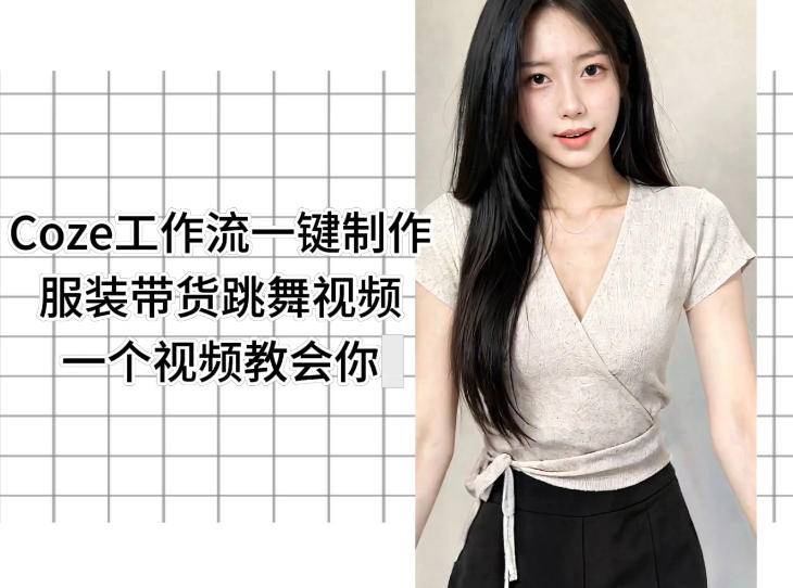 Coze工作流一键制作服装带货跳舞视频一个视频教会你，全程无需手动剪辑-云推网创项目库