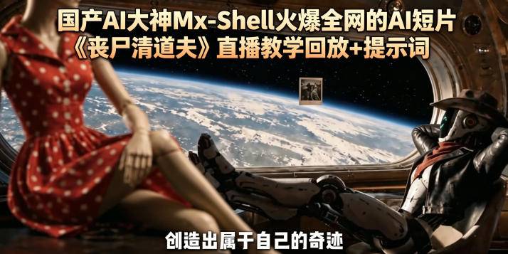 国产AI大神Mx-Shell火爆全网的AI短片《丧尸清道夫》直播教学回放+提示词-云推网创项目库
