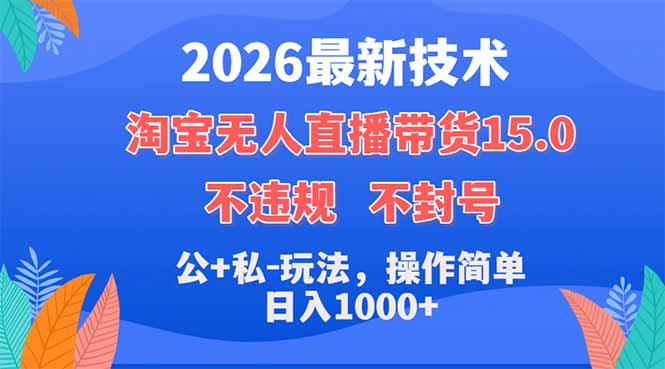 2026最新技术，淘宝无人直播带货15.0，不封号，不违规，公+私玩法，操作简单，日入1000+-云推网创项目库