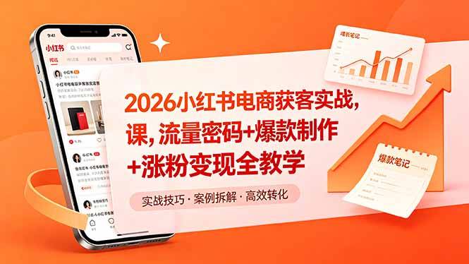 2026小红书电商获客实战课,流量密码+爆款制作+涨粉变现全教学-云推网创项目库