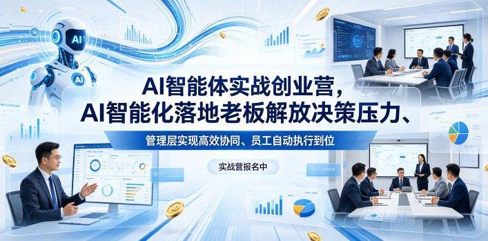 AI智能体实战创业营26年4月23-25号线下课，AI智能化落地老板解放决策压力、管理层实现高效协同、员工自动执行到位-云推网创项目库