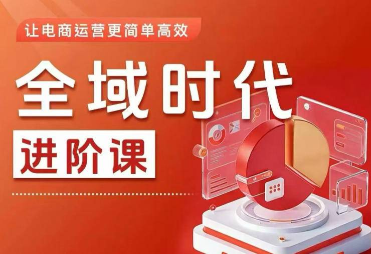 全域时代进阶课，更简单高效的全域投放实操，让电商运营更简单高效-云推网创项目库