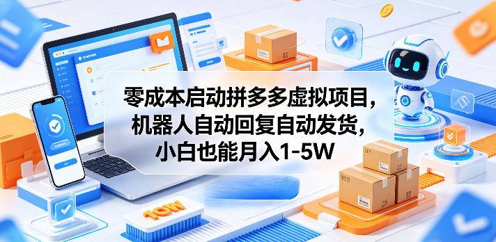 零成本启动拼多多虚拟项目，机器人自动回复自动发货，小白也能月入1-5W【揭秘】-云推网创项目库