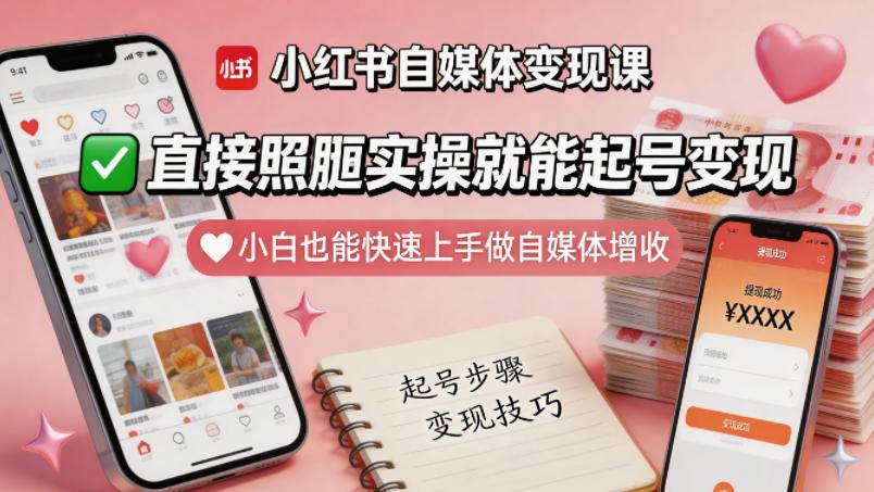 小红书自媒体变现课，直接照搬实操就能起号变现，小白也能快速上手做自媒体增收-云推网创项目库