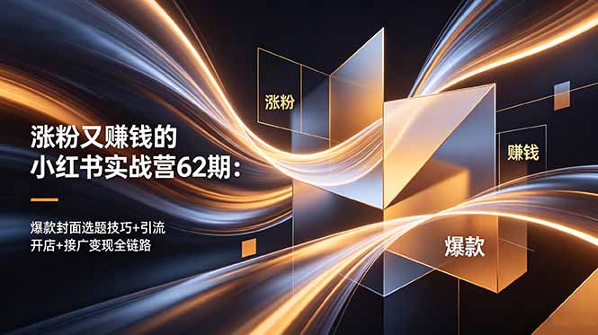 涨粉又赚钱的小红书实战营62期：爆款封面选题技巧+引流开店+接广变现全链路-云推网创项目库