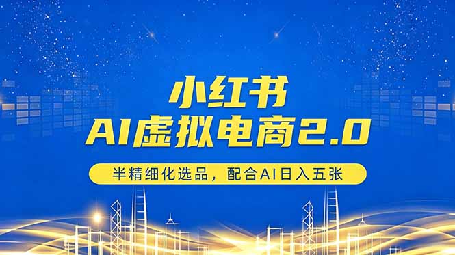 小红书AI虚拟电商2.0,半精细化选品,配合AI日入五张-云推网创项目库