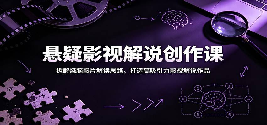 悬疑影视解说创作课:拆解烧脑影片解读思路,打造高吸引力影视解说作品-云推网创项目库