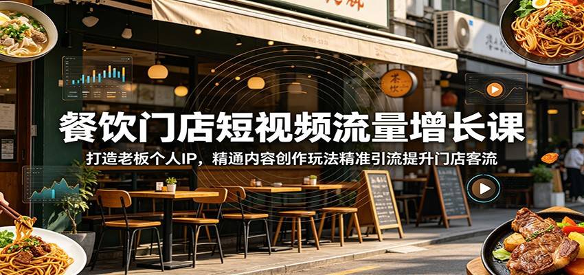 餐饮门店短视频流量增长课:打造老板个人IP,精通内容创作玩法精准引流提升门店客流-云推网创项目库