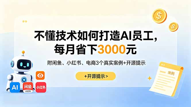不懂技术如何打造AI员工,每月省下3000元,附闲鱼、小红书、电商3个真实案例+开源提示-云推网创项目库