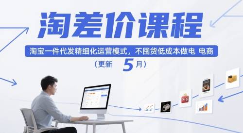 淘差价课程,淘宝一件代发精细化运营模式,不囤货低成本做电商(更新26年6月)-云推网创项目库