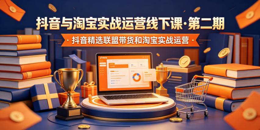 抖音与淘宝实战运营线下课·第二期,抖音精选联盟带货和淘宝实战运营-云推网创项目库