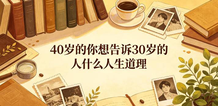 公众号付费文章：40岁的你想告诉30岁的人什么人生道理？-云推网创项目库