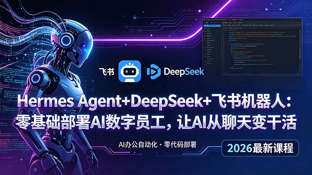 Hermes Agent+DeepSeek+飞书机器人:零基础部署AI数字员工,让AI从聊天变干活-云推网创项目库