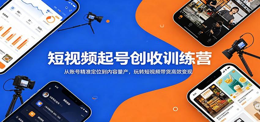 短视频起号创收训练营:从账号精准定位到内容量产,玩转短视频带货高效变现-云推网创项目库