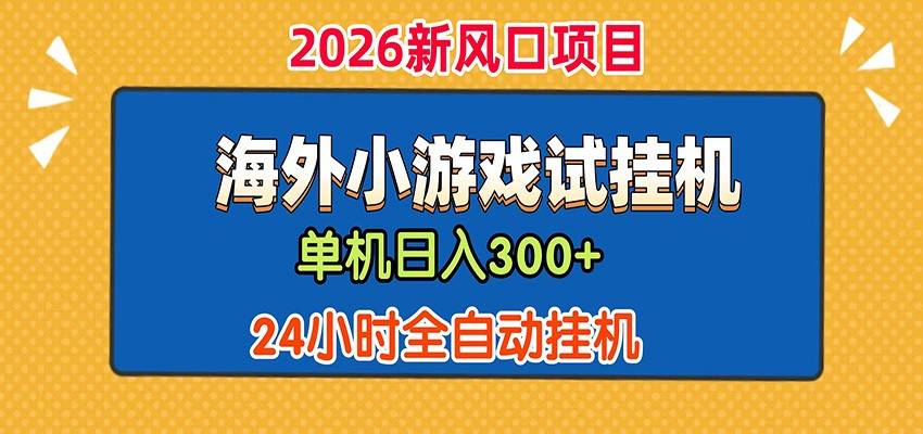 单机日产300+! 海外广告小游戏试玩搬砖,24小时脚本全自动挂机-云推网创项目库