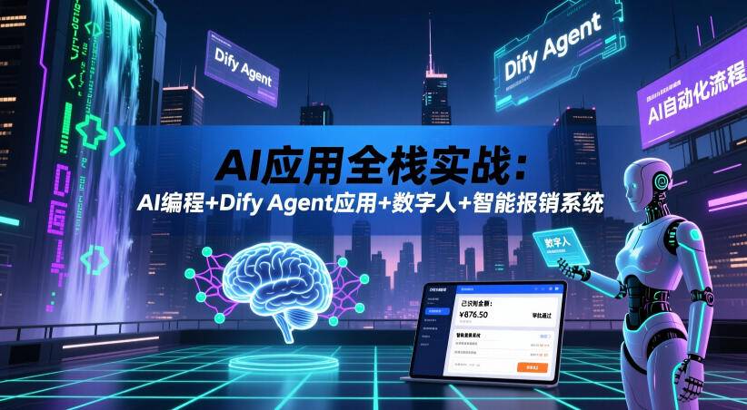 AI应用全栈实战:AI编程+Dify Agent应用+数字人+智能报销系统-云推网创项目库