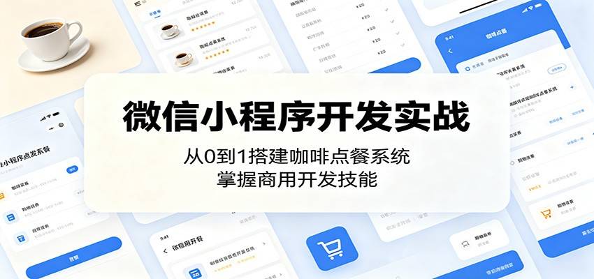 微信小程序开发实战:从0到1搭建咖啡点餐系统,掌握商用开发技能-云推网创项目库