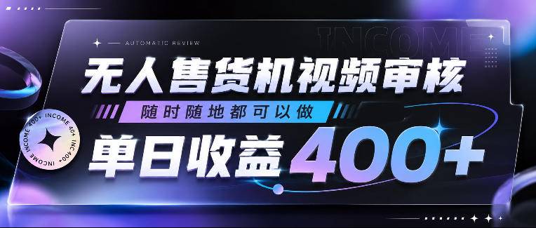 无人售货机视频审核,随时随地都可以做,单日收益400+,有手就行,人人可做【揭秘】-云推网创项目库