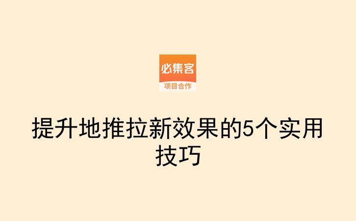 提升地推拉新效果的5个实用技巧-云推网创项目库