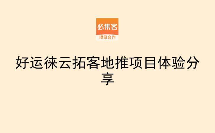 好运徕云拓客地推项目体验分享-云推网创项目库