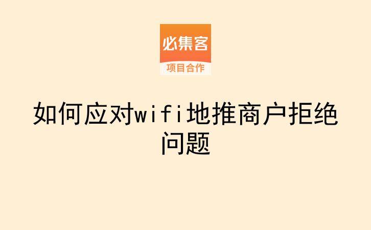 如何应对wifi地推商户拒绝问题-云推网创项目库