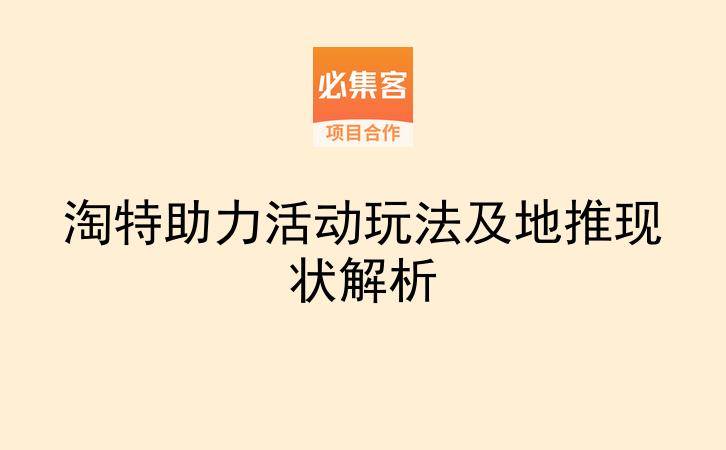 淘特助力活动玩法及地推现状解析-云推网创项目库