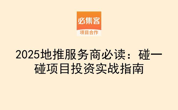 2025地推服务商必读：碰一碰项目投资实战指南-云推网创项目库