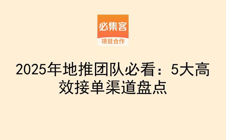 2025年地推团队必看：5大高效接单渠道盘点-云推网创项目库