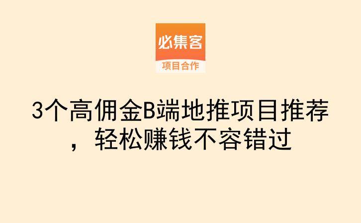 3个高佣金B端地推项目推荐，轻松赚钱不容错过-云推网创项目库