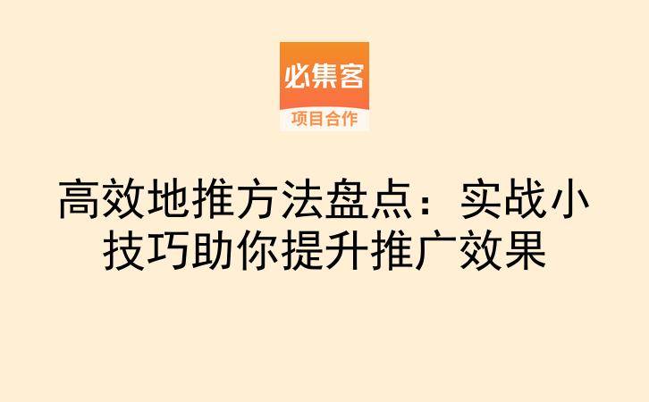 高效地推方法盘点：实战小技巧助你提升推广效果-云推网创项目库