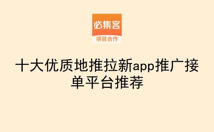 十大优质地推拉新app推广接单平台推荐-云推网创项目库