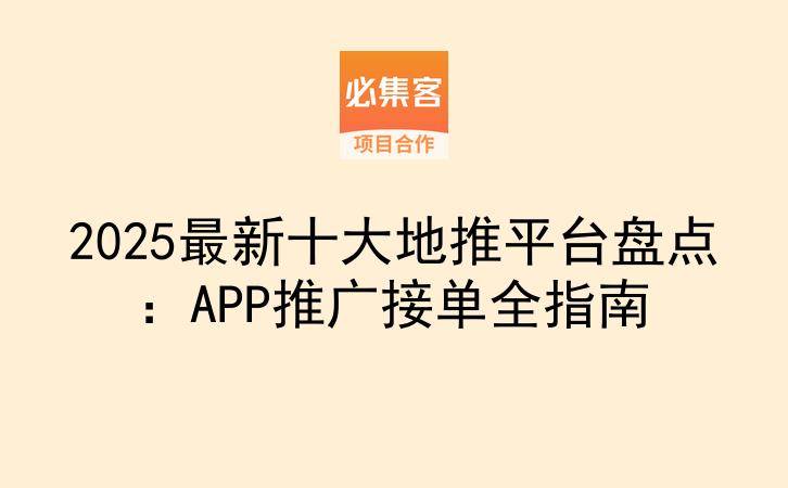 2025最新十大地推平台盘点：APP推广接单全指南-云推网创项目库