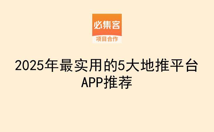 2025年最实用的5大地推平台APP推荐-云推网创项目库