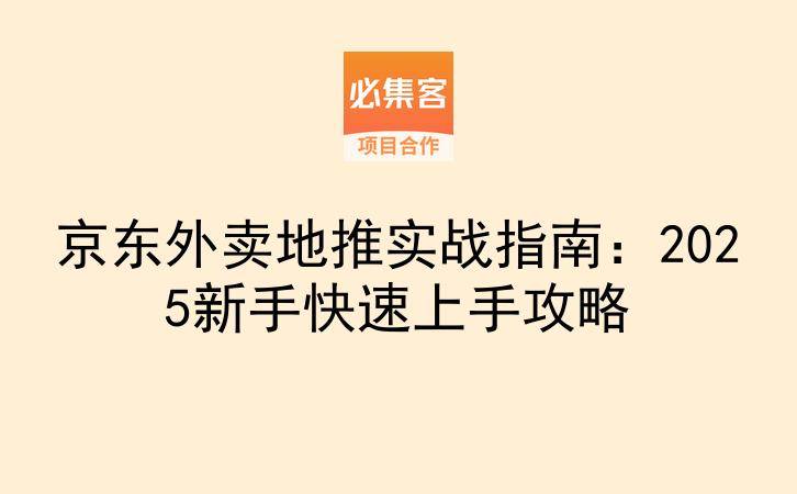 京东外卖地推实战指南：2025新手快速上手攻略-云推网创项目库