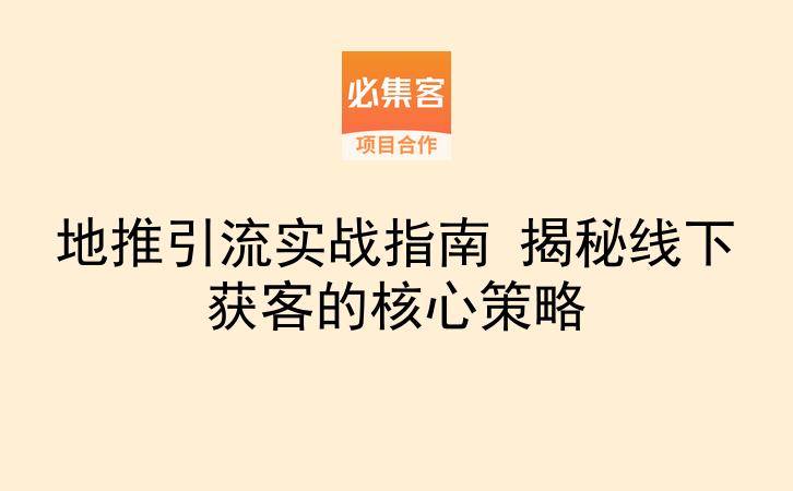 地推引流实战指南 揭秘线下获客的核心策略-云推网创项目库