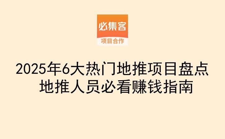 2025年6大热门地推项目盘点 地推人员必看赚钱指南-云推网创项目库