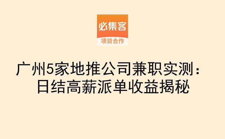 广州5家地推公司兼职实测：日结高薪派单收益揭秘-云推网创项目库