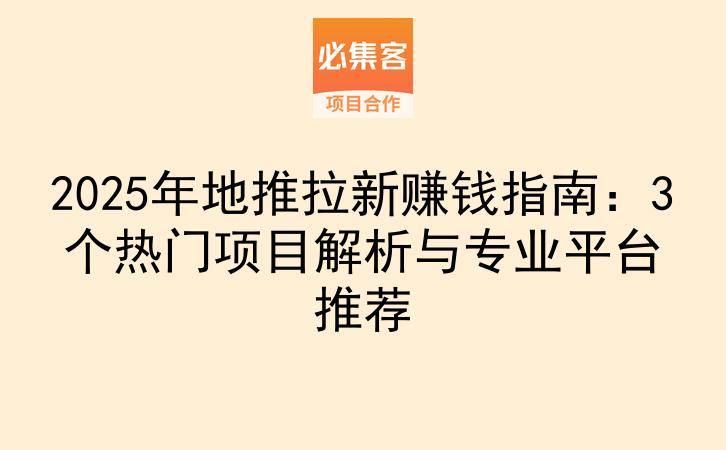 2025年地推拉新赚钱指南：3个热门项目解析与专业平台推荐-云推网创项目库