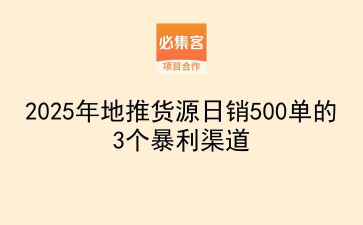 2025年地推货源日销500单的3个暴利渠道-云推网创项目库