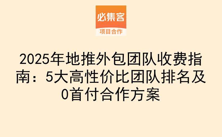 2025年地推外包团队收费指南：5大高性价比团队排名及0首付合作方案-云推网创项目库