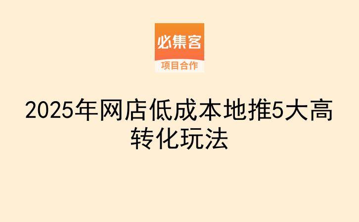 2025年网店低成本地推5大高转化玩法-云推网创项目库