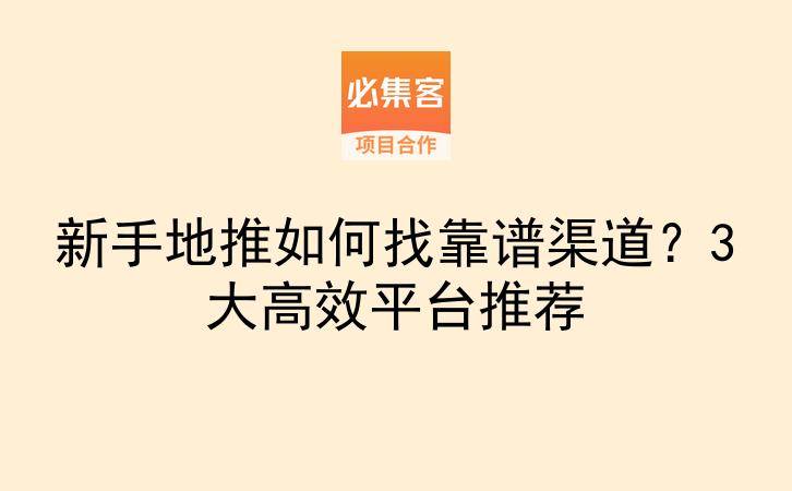 新手地推如何找靠谱渠道？3大高效平台推荐-云推网创项目库
