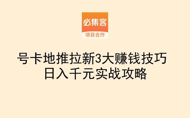 号卡地推拉新3大赚钱技巧 日入千元实战攻略-云推网创项目库