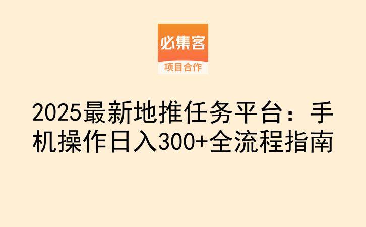 2025最新地推任务平台：手机操作日入300+全流程指南-云推网创项目库
