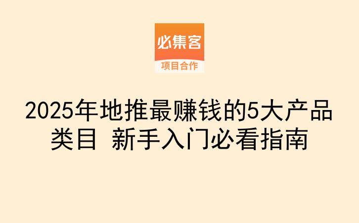 2025年地推最赚钱的5大产品类目 新手入门必看指南-云推网创项目库