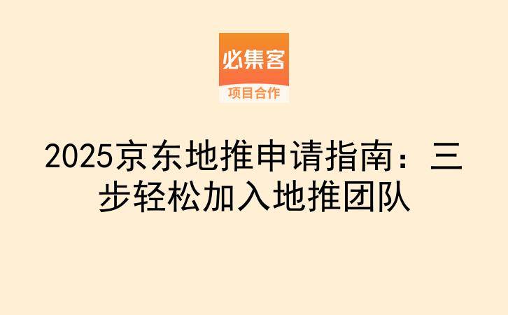 2025京东地推申请指南：三步轻松加入地推团队-云推网创项目库
