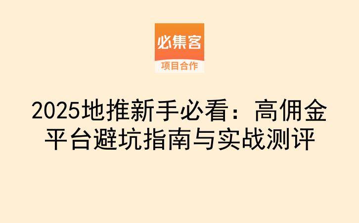 2025地推新手必看：高佣金平台避坑指南与实战测评-云推网创项目库
