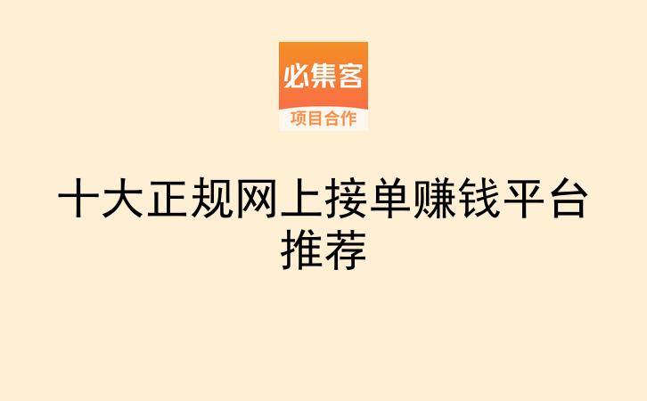 十大正规网上接单赚钱平台推荐-云推网创项目库